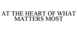 AT THE HEART OF WHAT MATTERS MOST