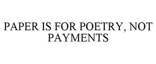 PAPER IS FOR POETRY, NOT PAYMENTS