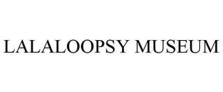 LALALOOPSY MUSEUM