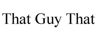 THAT GUY THAT