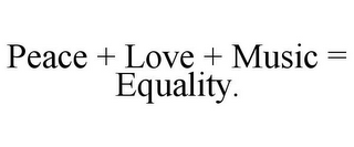 PEACE + LOVE + MUSIC = EQUALITY.