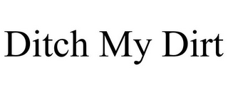 DITCH MY DIRT
