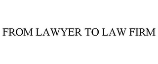 FROM LAWYER TO LAW FIRM