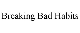 BREAKING BAD HABITS