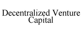 DECENTRALIZED VENTURE CAPITAL