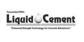 FORMULATED WITH: LIQUID CEMENT "ENHANCED STRENGTH TECHNOLOGY FOR CONCRETE ADMIXTURES"