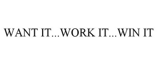 WANT IT...WORK IT...WIN IT