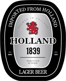 IMPORTED FROM HOLLAND, BREWED IN HOLLAND, HOLLAND 1839, 330 ML, 11.2 FL OZ., ALC. 5% BY VOL., ANNO, 1839, LAGER BEER