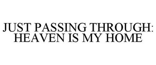 JUST PASSING THROUGH: HEAVEN IS MY HOME