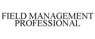 FIELD MANAGEMENT PROFESSIONAL