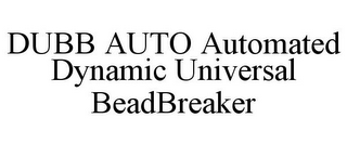 DUBB AUTO AUTOMATED DYNAMIC UNIVERSAL BEADBREAKER