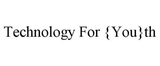 TECHNOLOGY FOR {YOU}TH