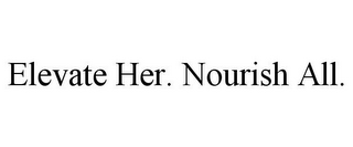 ELEVATE HER. NOURISH ALL.