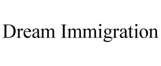 DREAM IMMIGRATION