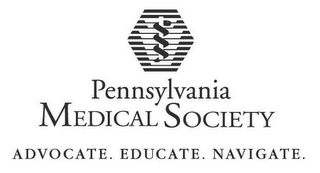 PENNSYLVANIA MEDICAL SOCIETY ADVOCATE. EDUCATE. NAVIGATE.