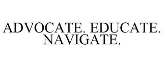 ADVOCATE. EDUCATE. NAVIGATE.