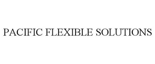 PACIFIC FLEXIBLE SOLUTIONS