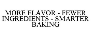 MORE FLAVOR - FEWER INGREDIENTS - SMARTER BAKING