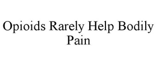 OPIOIDS RARELY HELP BODILY PAIN