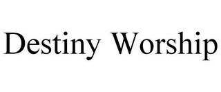 DESTINY WORSHIP