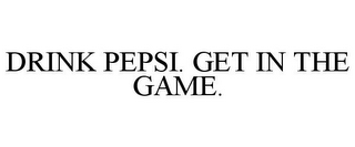 DRINK PEPSI. GET IN THE GAME.