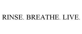 RINSE. BREATHE. LIVE.