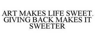 ART MAKES LIFE SWEET. GIVING BACK MAKESIT SWEETER