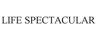 LIFE SPECTACULAR