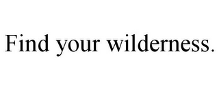 FIND YOUR WILDERNESS.
