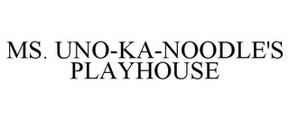 MS. UNO-KA-NOODLE'S PLAYHOUSE