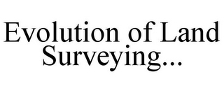 EVOLUTION OF LAND SURVEYING...