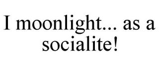 I MOONLIGHT... AS A SOCIALITE!