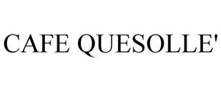 CAFE QUESOLLE'