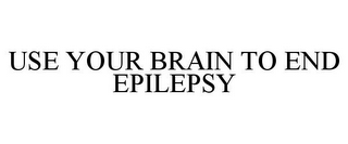 USE YOUR BRAIN TO END EPILEPSY