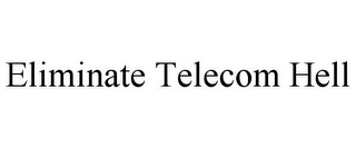 ELIMINATE TELECOM HELL