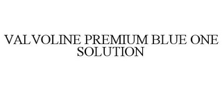 VALVOLINE PREMIUM BLUE ONE SOLUTION