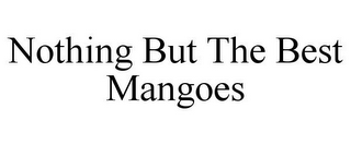 NOTHING BUT THE BEST MANGOES