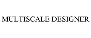 MULTISCALE DESIGNER