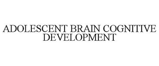 ADOLESCENT BRAIN COGNITIVE DEVELOPMENT