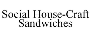 SOCIAL HOUSE-CRAFT SANDWICHES