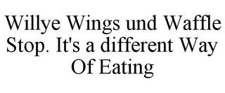 WILLYE WINGS UND WAFFLE STOP. IT'S A DIFFERENT WAY OF EATING