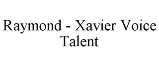RAYMOND - XAVIER VOICE TALENT