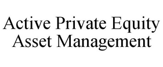 ACTIVE PRIVATE EQUITY ASSET MANAGEMENT