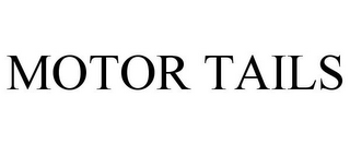 MOTOR TAILS