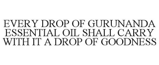 EVERY DROP OF GURUNANDA ESSENTIAL OIL SHALL CARRY WITH IT A DROP OF GOODNESS