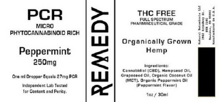 PCR MICRO PHYTOCANNABINOID RICH PEPPERMINT 250MG ONE ML DROPPER EQUALS 27MG PCR INDEPENDENT LAB TESTED FOR CONTENT AND PURITY. REMEDY THC FREE FULL SPECTRUM PHARMACEUTICAL GRADE ORGANICALLY GROWN HEMP INGREDIENTS: CANNABIDIOL (CBD), HEMPSEED OIL, GRAPESEED OIL, ORGANIC COCNUT OIL (MCT), ORGANIC PEPPERMINT OIL (PEPPERMINT FLAVOR) 1OZ/30ML NATURAL BOTANICALS LLC 1942 BROADWAY ST. STE 314C BOULDER CO 80302 MANUFACTUERED IN U.S.A.