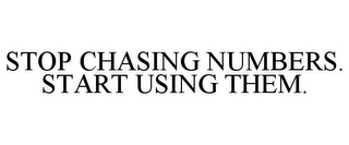 STOP CHASING NUMBERS. START USING THEM.