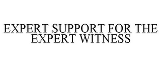 EXPERT SUPPORT FOR THE EXPERT WITNESS