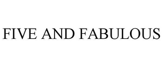 FIVE AND FABULOUS