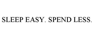 SLEEP EASY. SPEND LESS.